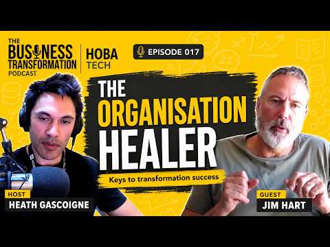 Jim Hart – Former Solution Architect Turned Organisation Healer Reveals Keys to Enable Successful Business Transformation