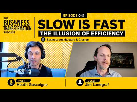 Slow is Fast: Business Architecture, Change Management & the Illusion of Efficiency with Jim Landgraf | Business Transformation Podcast