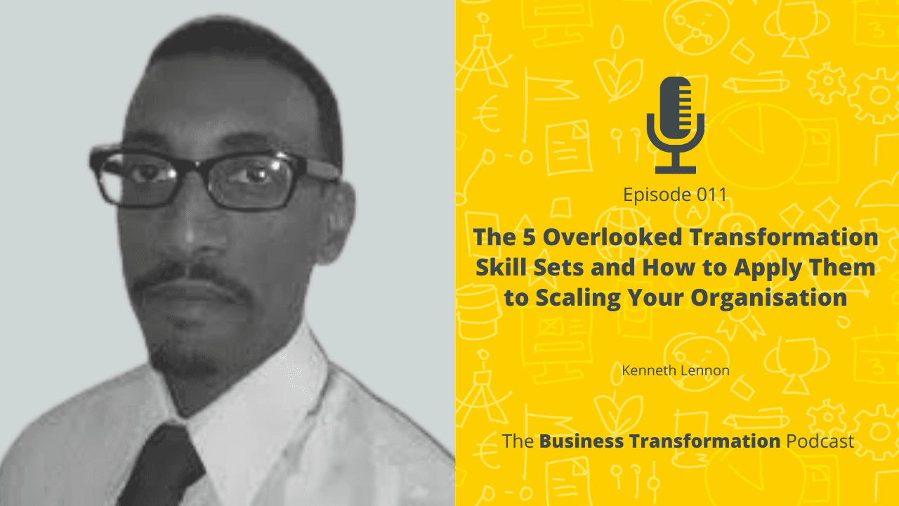 Kenneth Lennon - The 5 Overlooked Transformation Skill Sets and How to Apply Them to Scaling Your Organisation