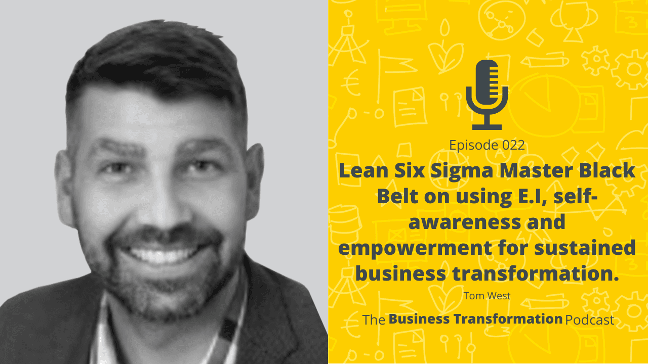 Tom West – Lean Six Sigma Master Black Belt on using E.I, self-awareness and empowerment for sustained business transformation. Tom West – Lean Six Sigma Master Black Belt on using E.I, self-awareness and empowerment for sustained business transformation.