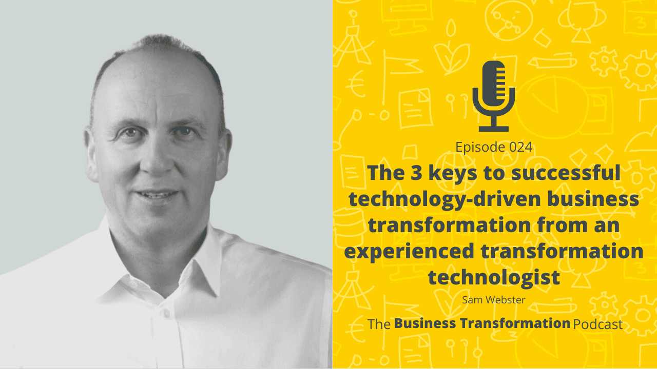 Sam Webster – The 3 keys to successful technology-driven business transformation from an experienced transformation technologist Sam Webster – The 3 keys to successful technology-driven business transformation from an experienced transformation technologist