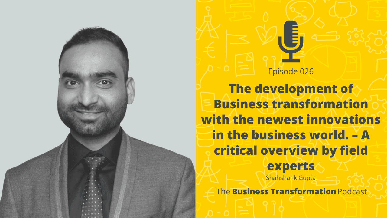 Shahshank Gupta – The development of Business transformation with the newest innovations in the business world. – A critical overview by field experts