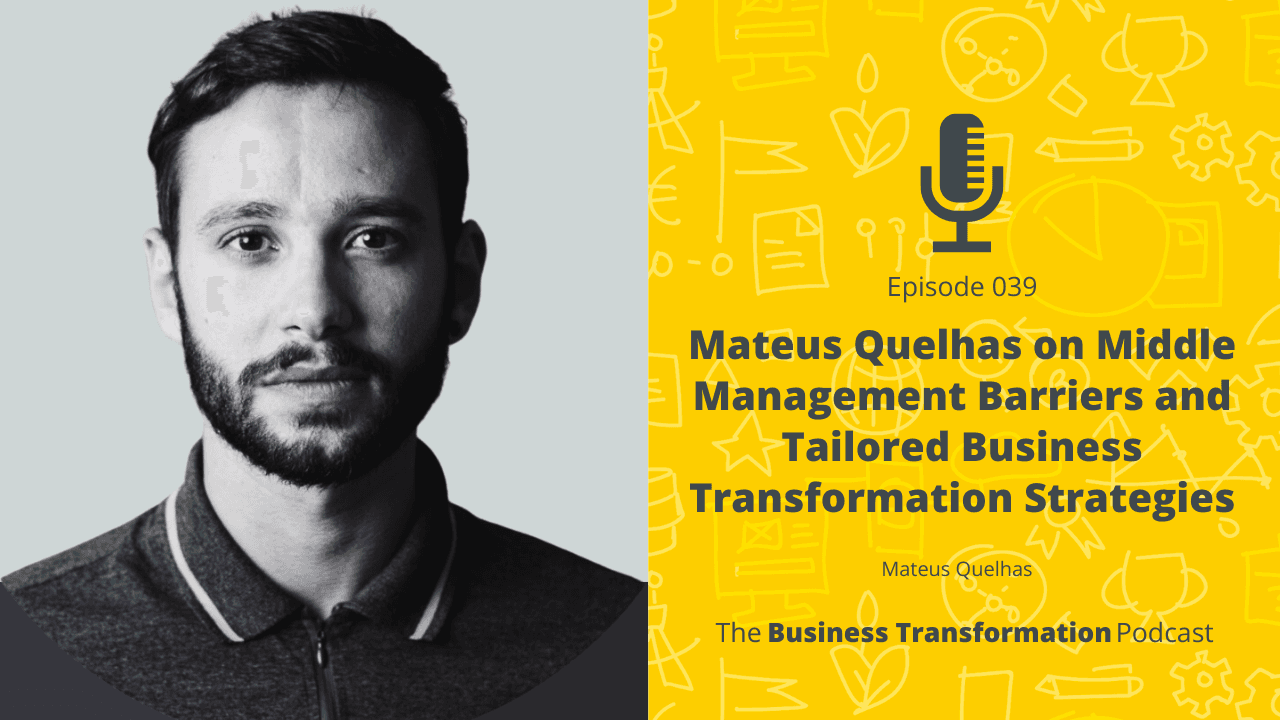 Mateus Quelhas on Middle Management Barriers and Tailored Business Transformation Strategies