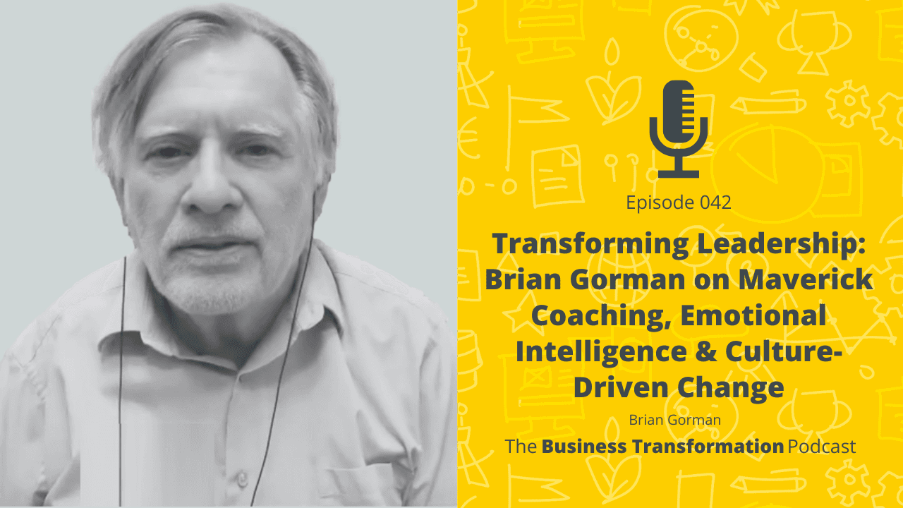 Transformational Leadership with Brian Gorman: Maverick Coaching, Emotional Intelligence & Culture Change Transformational Leadership with Brian Gorman: Maverick Coaching, Emotional Intelligence & Culture Change