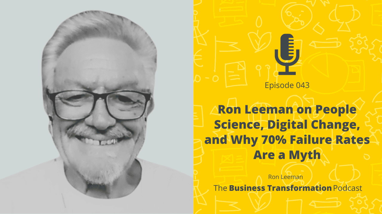 Ron Leeman on People Science, Digital Change, and Why 70% Failure Rates Are a Myth Ron Leeman on People Science, Digital Change, and Why 70% Failure Rates Are a Myth