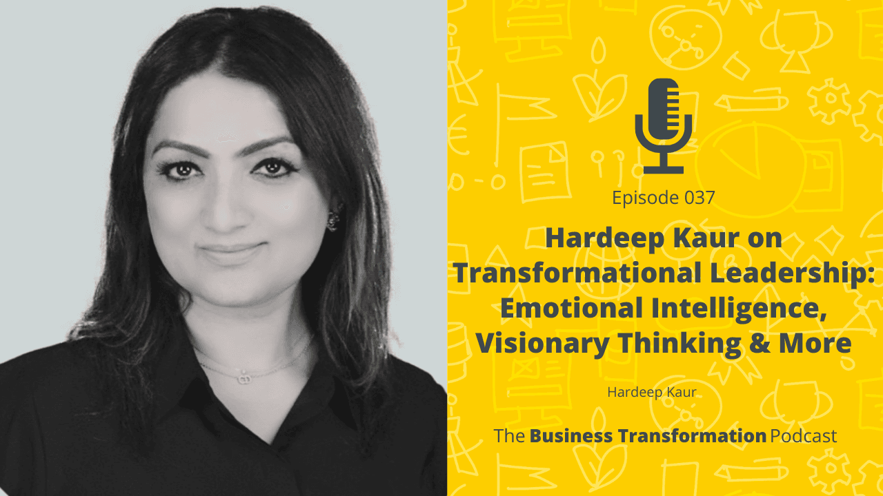 Hardeep Kaur on Transformational Leadership: Emotional Intelligence, Visionary Thinking & More | The Business Transformation Podcast Hardeep Kaur on Transformational Leadership: Emotional Intelligence, Visionary Thinking & More | The Business Transformation Podcast