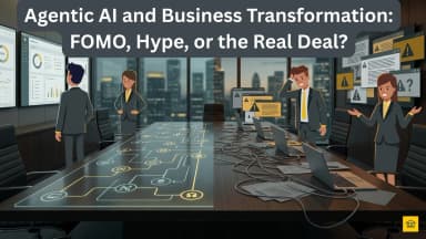 Agentic AI and Business Transformation: FOMO, Hype, or the Real Deal? Agentic AI and Business Transformation: FOMO, Hype, or the Real Deal?
