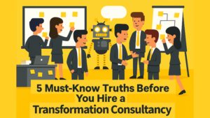 5 must know truths before hiring a transformation consultancy
