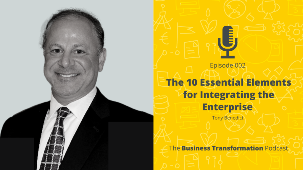 Podcast-002-Tony Benedict The 3 Types of Transformation & The 10 Essential Elements for Integrating an Organisation