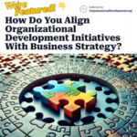 We got featured-How Do You Align Organizational Development Initiatives With Business Strategy